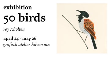 exhibition: 50 birds, Roy Scholten, april 14 - may 26, Grafisch Atelier Hilversum.